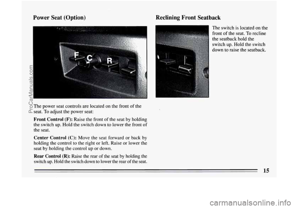 BUICK CENTURY 1994 User Guide Power Seat (Option)  Reclining  Front  Seatback 
The  switch is located  on  the 
front  of the  seat.  To recline 
the  seatback  hold  the  switch  up. Hold  the  switch 
down  to  raise  the  seatb