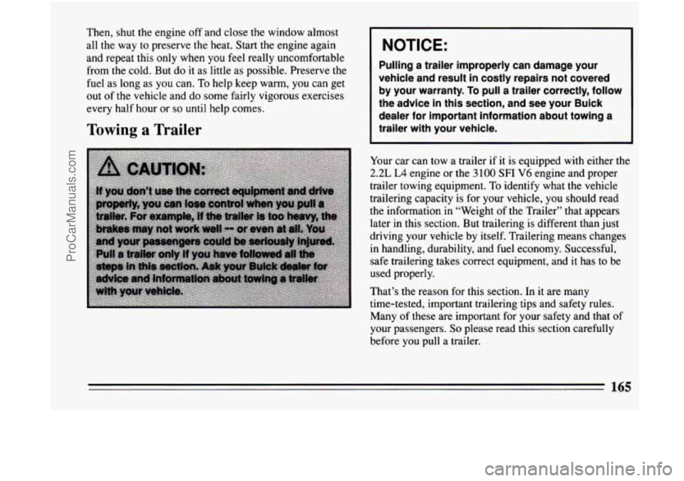 BUICK CENTURY 1994 Owners Manual Then, shut the engine off and close the window almost
all the way to preserve the heat. Start the engine again
and repeat this only when you
feel really uncomfortable
from the co BUICK CENTURY 1994 Owners Manual Then, shut the engine off and close the window almost
all the way to preserve the heat. Start the engine again
and repeat this only when you
feel really uncomfortable
from the co