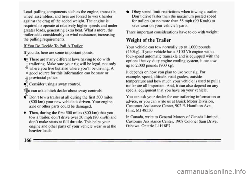 BUICK CENTURY 1994 Owners Manual Load-pulling components such as the engine, transaxle,
wheel assemblies, and tires are forced
to work harder
against the drag of the added weight. The engine
is
required to operate at rel BUICK CENTURY 1994 Owners Manual Load-pulling components such as the engine, transaxle,
wheel assemblies, and tires are forced
to work harder
against the drag of the added weight. The engine
is
required to operate at rel