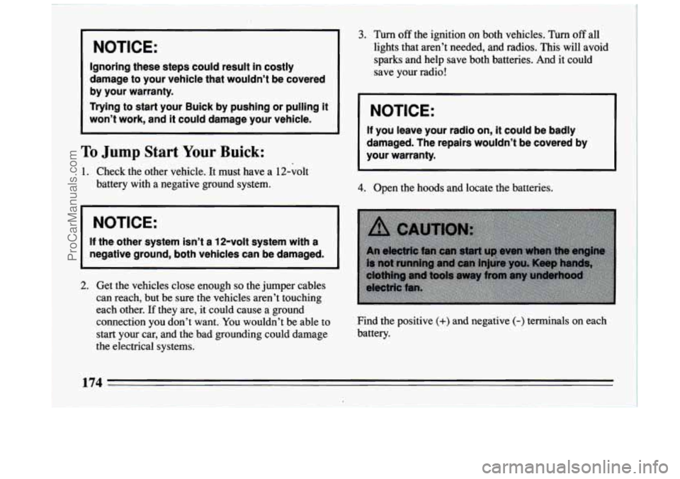 BUICK CENTURY 1994 Owners Manual NOTICE:
Ignoring these steps could result in costly
damage to your vehicle that wouldn’t be covered
by your warranty.
Trying to start your Buick by pushing or pulling
it
won’t work, BUICK CENTURY 1994 Owners Manual NOTICE:
Ignoring these steps could result in costly
damage to your vehicle that wouldn’t be covered
by your warranty.
Trying to start your Buick by pushing or pulling
it
won’t work,