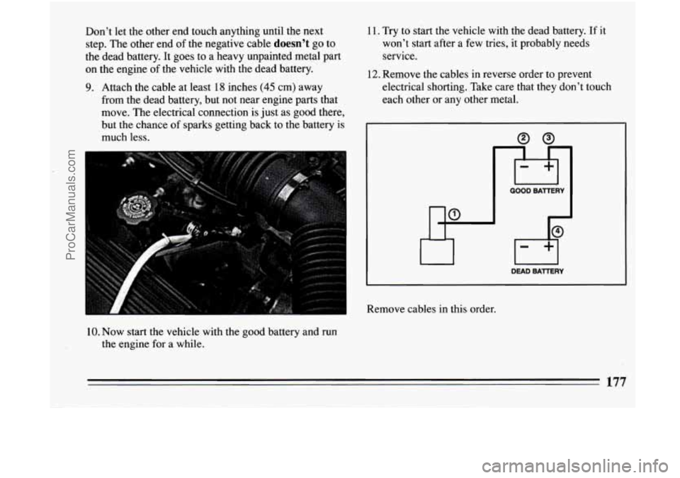 BUICK CENTURY 1994 Owners Manual Don’t let the other end touch anything until the next
step. The other end of the negative cable
doesn’t go to
the dead battery. It goes to a heavy unpainted metal part
on th BUICK CENTURY 1994 Owners Manual Don’t let the other end touch anything until the next
step. The other end of the negative cable
doesn’t go to
the dead battery. It goes to a heavy unpainted metal part
on th