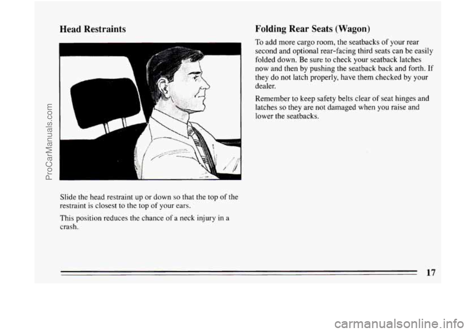 BUICK CENTURY 1994 User Guide Head Restraints 
Slide the head  restraint  up or  down so that the  top of the 
restraint 
is closest  to the  top of your  ears. 
This  position reduces the  chance 
of a neck  injury in a 
crash. 
