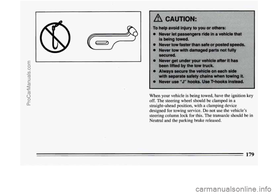 BUICK CENTURY 1994  Owners Manual When  your vehicle is being  towed,  have  the  ignition  key 
off. The  steering  wheel  should  be  clamped  in  a 
straight-ahead  position,  with  a  clamping  device 
designed 
for towing  servic
