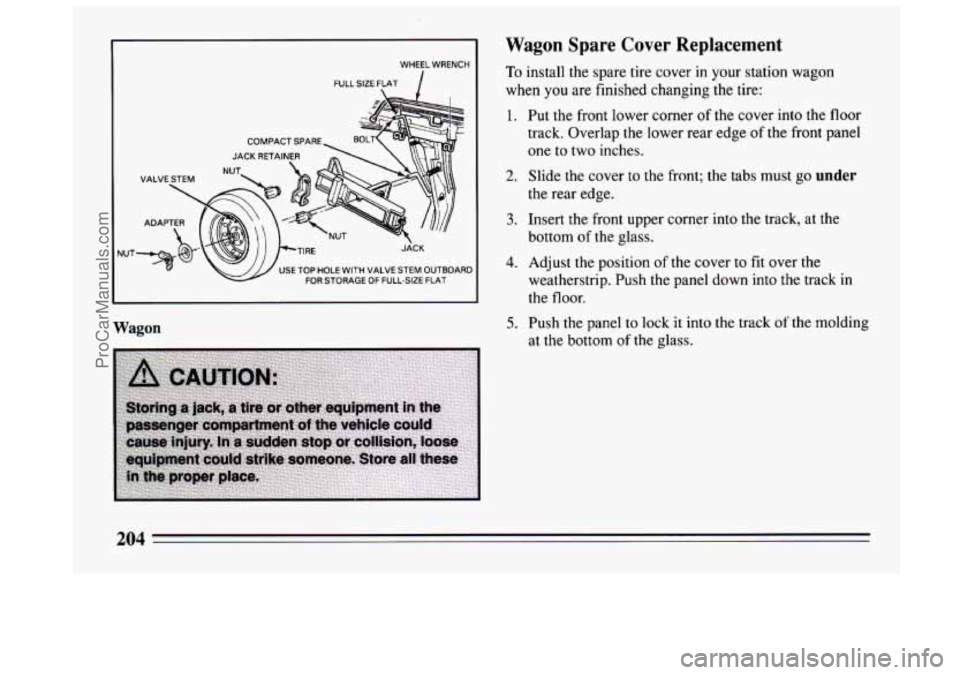 BUICK CENTURY 1994 Owners Manual UT WHEEL
WRENCH
FULL SIZE FLAT /
JACK
USE TOP HOLE WITH VALVE STEM OUTBOARD FOR STORAGE OF
FULL-SIZE FLAT
Wagon Spare Cover Replacement
To install the spare tire cover in your station wago BUICK CENTURY 1994 Owners Manual UT WHEEL
WRENCH
FULL SIZE FLAT /
JACK
USE TOP HOLE WITH VALVE STEM OUTBOARD FOR STORAGE OF
FULL-SIZE FLAT
Wagon Spare Cover Replacement
To install the spare tire cover in your station wago