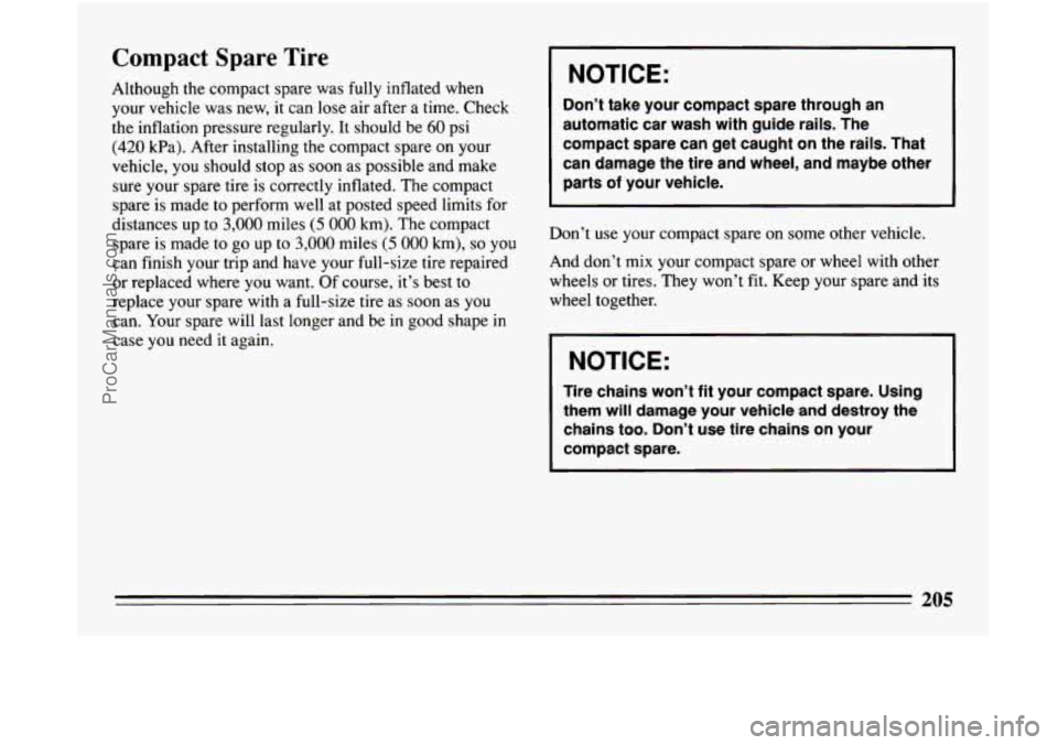 BUICK CENTURY 1994  Owners Manual Compact  Spare  Tire 
Although  the  compact spare was fully  inflated  when 
your vehicle  was  new, it can lose  air  after  a time.  Check 
the inflation  pressure  regularly. It should  be 60 psi 