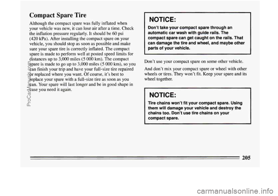 BUICK CENTURY 1994 Owners Manual Compact Spare Tire
Although the compact spare was fully inflated when
your vehicle was new, it can lose air after a time. Check
the inflation pressure regularly. It should be 60 psi BUICK CENTURY 1994 Owners Manual Compact Spare Tire
Although the compact spare was fully inflated when
your vehicle was new, it can lose air after a time. Check
the inflation pressure regularly. It should be 60 psi