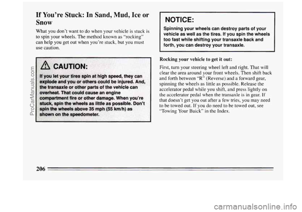 BUICK CENTURY 1994 Owners Manual If You’re Stuck: In Sand, Mud, Ice or
Snow
What you don’t want to do when your vehicle is stuck is
to spin your wheels. The method known as “rocking”
can help you get out when yo BUICK CENTURY 1994 Owners Manual If You’re Stuck: In Sand, Mud, Ice or
Snow
What you don’t want to do when your vehicle is stuck is
to spin your wheels. The method known as “rocking”
can help you get out when yo