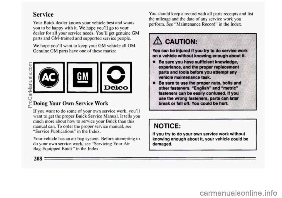 BUICK CENTURY 1994 Owners Manual Service
Your Buick dealer knows your vehicle best and wants
you to be happy with it. We hope you’ll
go to your
dealer for all your service needs. You’ll get genuine GM
parts and G BUICK CENTURY 1994 Owners Manual Service
Your Buick dealer knows your vehicle best and wants
you to be happy with it. We hope you’ll
go to your
dealer for all your service needs. You’ll get genuine GM
parts and G