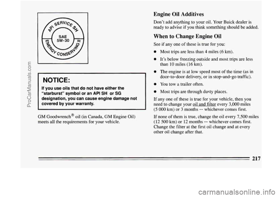 BUICK CENTURY 1994  Owners Manual NOTICE: 
If you use oils  that  do  not  have  either  the 
“starburst”  symbol  or an 
API SH or SG 
designation,  you  can  cause  engine  damage  not 
covered  by  your  warranty. 
GM Goodwrenc