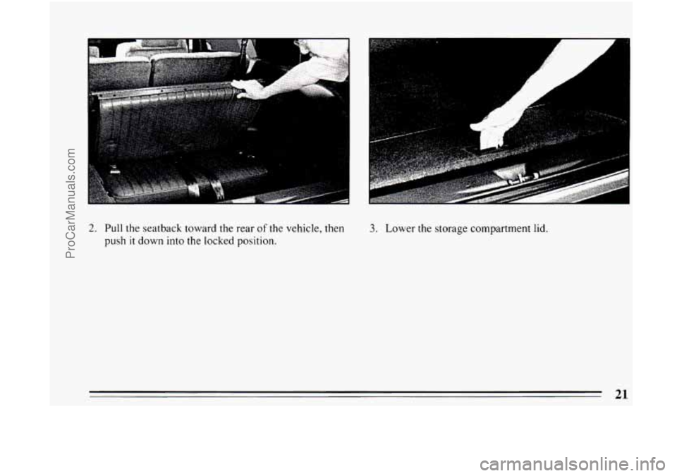 BUICK CENTURY 1994 Owners Manual d 
2. Pull the seatback toward the rear of the vehicle, then 
push 
it down  into  the locked position. 
3. Lower the  storage compartment lid. 
21 
ProCarManuals.com 