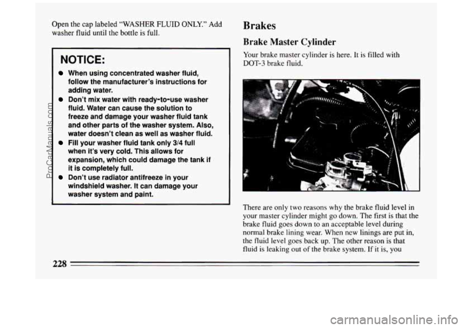 BUICK CENTURY 1994  Owners Manual Open the cap labeled  “WASHER FLUID ONLY.” Add 
washer fluid until the bottle  is full. 
NOTICE: 
When  using concentrated  washer fluid, 
follow  the manufacturer’s  instructions for 
adding  w