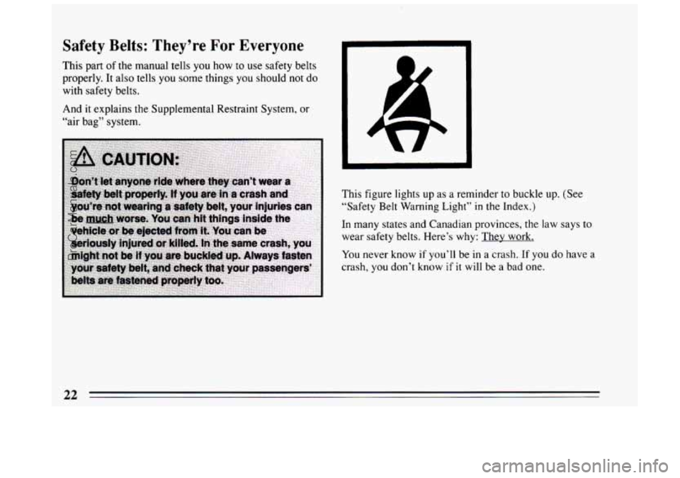 BUICK CENTURY 1994  Owners Manual Safety  Belts:  They’re For Everyone 
This part of the manual tells you how  to use  safety belts 
properly.  It  also tells 
you some things  you should not do 
with  safety belts. 
And  it explain