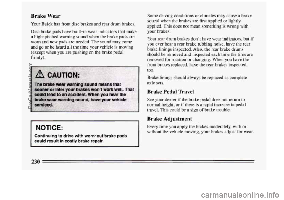 BUICK CENTURY 1994 Owners Manual Brake Wear
Your Buick has front disc brakes and rear drum brakes.
Disc brake pads have built-in wear indicators that make
a high-pitched warning sound when the brake pads are
worn and new BUICK CENTURY 1994 Owners Manual Brake Wear
Your Buick has front disc brakes and rear drum brakes.
Disc brake pads have built-in wear indicators that make
a high-pitched warning sound when the brake pads are
worn and new
