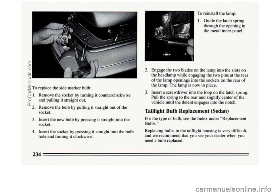 BUICK CENTURY 1994 Owners Manual . ..‘
To replace the side marker bulb:
1. Remove the socket by turning it counterclockwise
2. Remove the bulb by pulling it straight out of the
and
pulling it straight out.
socket. BUICK CENTURY 1994 Owners Manual . ..‘
To replace the side marker bulb:
1. Remove the socket by turning it counterclockwise
2. Remove the bulb by pulling it straight out of the
and
pulling it straight out.
socket.