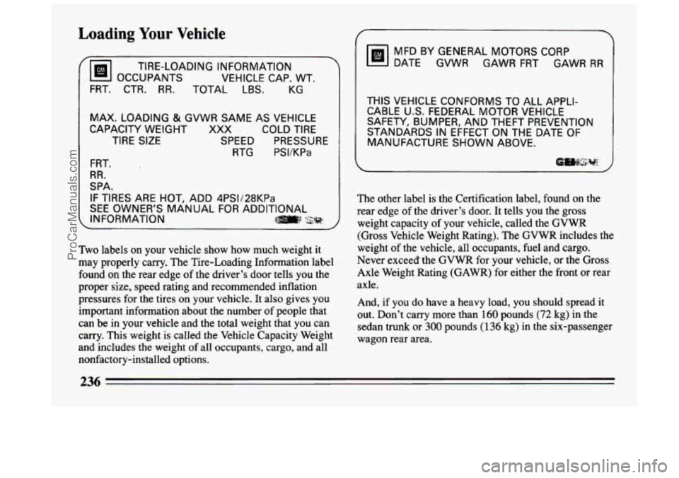 BUICK CENTURY 1994  Owners Manual Loading Your Vehicle 
TIRE-LOADING  INFORMATION 
 
OCCUPANTS  VEHICLE  CAP.  WT. 
FRT. CTR. RR. TOTAL  LBS. KG 
MAX. LOADING & GVWR  SAME  AS  VEHICLE 
CAPACITY  WEIGHT 
XXX COLD  TIRE 
TIRE  SIZE  SP