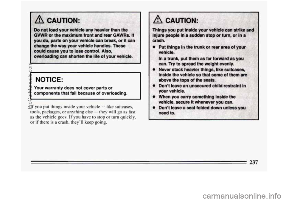 BUICK CENTURY 1994 Owners Manual I NOTICE:
I
Your warranty does not cover parts or
components that fail because
of overloading.
If you put things inside your vehicle -- like suitcases,
tools, packages,
or anything el BUICK CENTURY 1994 Owners Manual I NOTICE:
I
Your warranty does not cover parts or
components that fail because
of overloading.
If you put things inside your vehicle -- like suitcases,
tools, packages,
or anything el