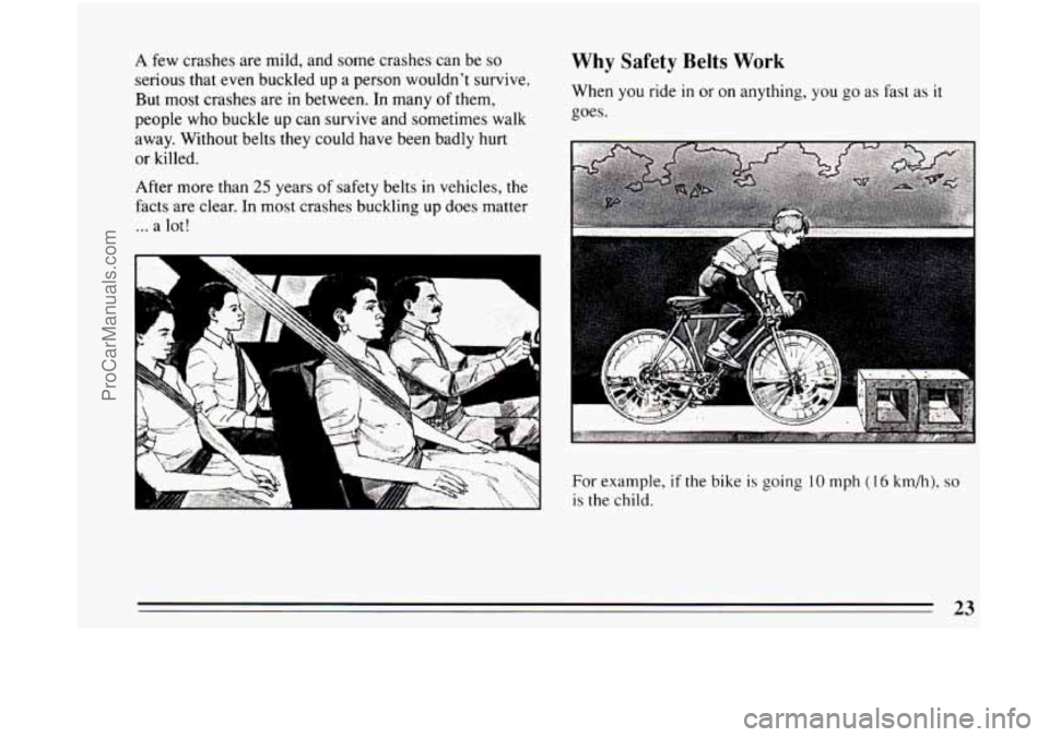 BUICK CENTURY 1994 Owners Manual A  few  crashes are mild, and  some  crashes  can be so 
serious  that even  buckled  up  a person  wouldnt  survive. 
But most  crashes  are 
in between. In many of them, 
people  who buckle  up can
