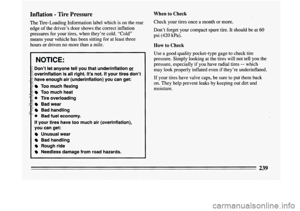 BUICK CENTURY 1994  Owners Manual Inflation - Tire  Pressure 
The Tire-Loading  Information  label  which  is  on the rear 
edge  of the  driver’s  door  shows  the  correct inflation 
pressures  for  your tires,  when  they’re  c