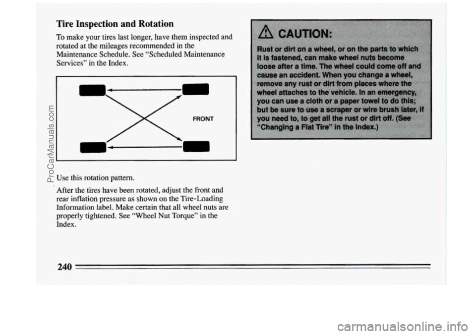 BUICK CENTURY 1994  Owners Manual Tire  Inspection  and  Rotation 
To make your  tires  last longer, have them in 
rotated  at  the  mileages  recommended in  the spected and 
Maintenance  Schedule. See  “Scheduled  Maintenance 
Ser