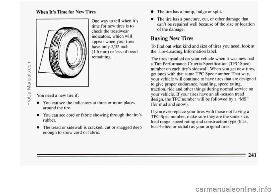 BUICK CENTURY 1994  Owners Manual When It’s Time for New Tires 
One way to tell when  it’s 
time  for  new tires  is  to 
check  the treadwear 
indicators, which  will 
appear  when your  tires 
have 
only 2/32 inch 
(1.6 mm)  or 