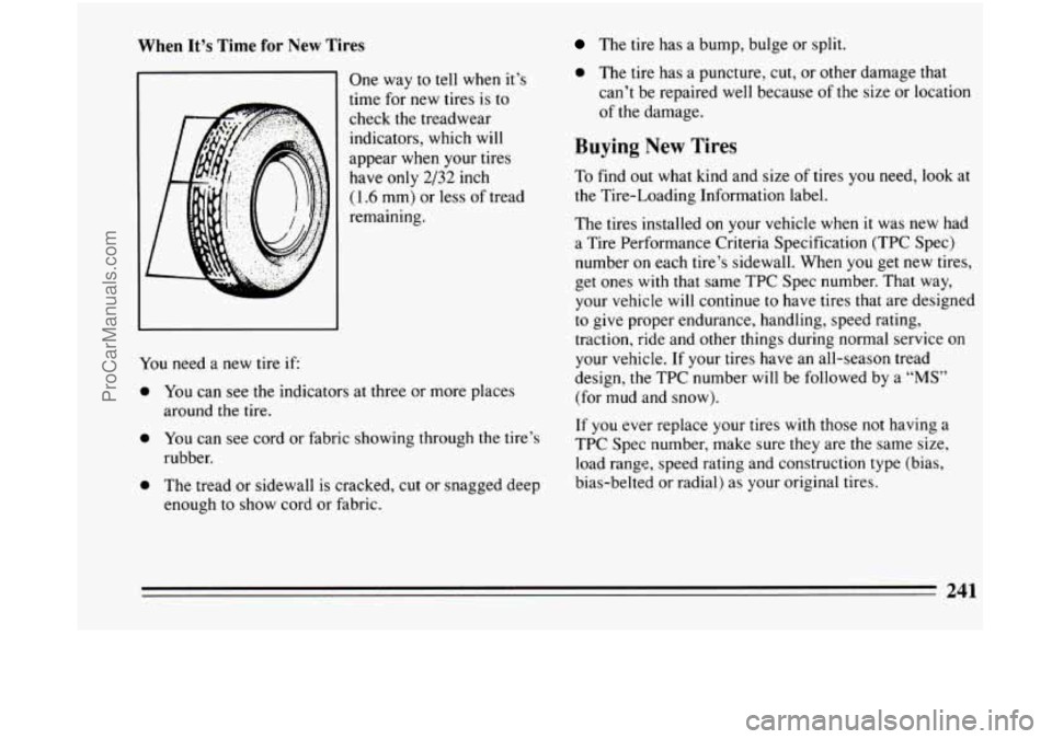 BUICK CENTURY 1994 Owners Manual When It’s Time for New Tires
One way to tell when it’s
time for new tires is to
check the treadwear
indicators, which will
appear when your tires
have
only 2/32 inch
(1.6 mm) or BUICK CENTURY 1994 Owners Manual When It’s Time for New Tires
One way to tell when it’s
time for new tires is to
check the treadwear
indicators, which will
appear when your tires
have
only 2/32 inch
(1.6 mm) or