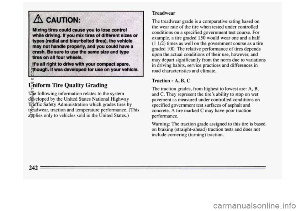 BUICK CENTURY 1994 Owners Manual Treadwear
Uniform Tire Quality Grading
The following information relates to the system
developed by the United States National Highway
Traffic Safety Administration which grades tires by
tre BUICK CENTURY 1994 Owners Manual Treadwear
Uniform Tire Quality Grading
The following information relates to the system
developed by the United States National Highway
Traffic Safety Administration which grades tires by
tre