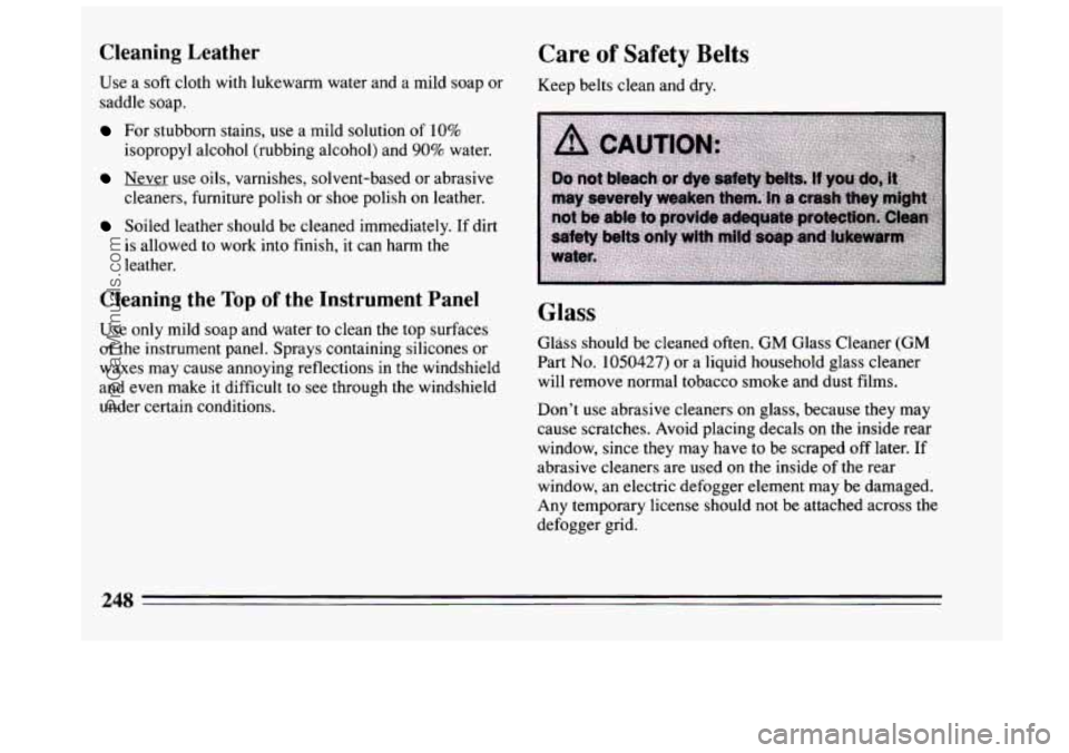 BUICK CENTURY 1994 Owners Manual Cleaning Leather
Use a soft cloth with lukewarm water and a mild soap or
saddle soap.
For stubborn stains, use a mild solution of 10%
isopropyl alcohol (rubbing alcohol) and
90% water.
Never BUICK CENTURY 1994 Owners Manual Cleaning Leather
Use a soft cloth with lukewarm water and a mild soap or
saddle soap.
For stubborn stains, use a mild solution of 10%
isopropyl alcohol (rubbing alcohol) and
90% water.
Never