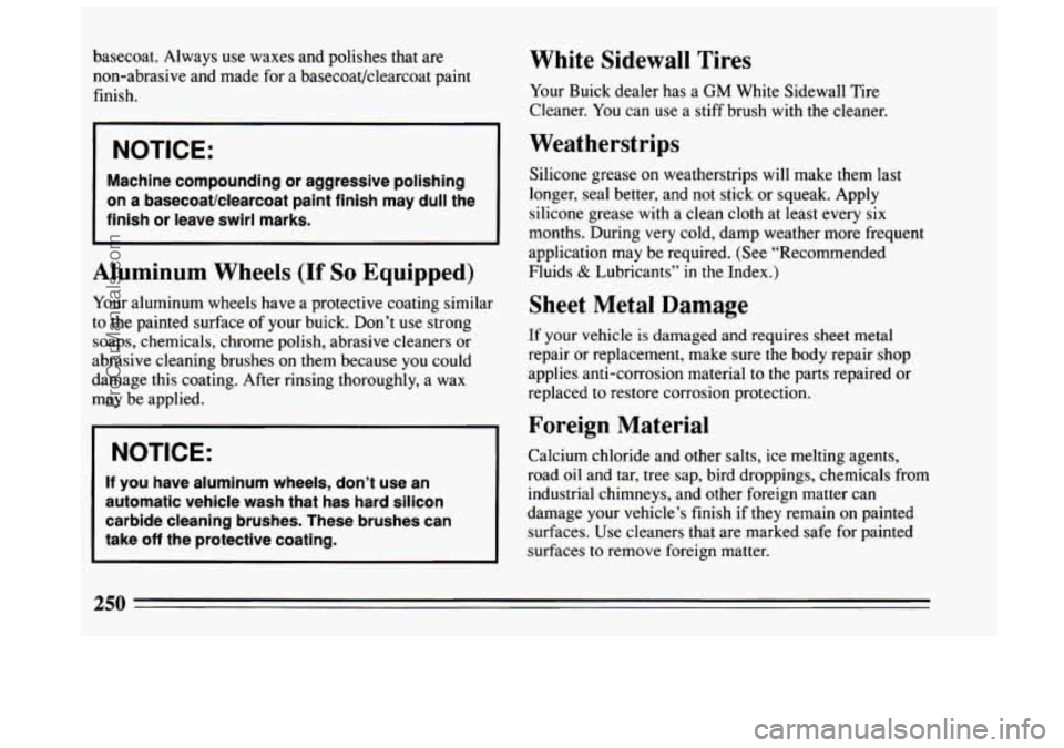 BUICK CENTURY 1994 Owners Manual basecoat. Always use waxes and polishes that are
non-abrasive and made for a basecoat/clearcoat paint
finish.
I
I NOTICE:
Machine compounding or aggressive polishing
on a basecoatklearco BUICK CENTURY 1994 Owners Manual basecoat. Always use waxes and polishes that are
non-abrasive and made for a basecoat/clearcoat paint
finish.
I
I NOTICE:
Machine compounding or aggressive polishing
on a basecoatklearco
