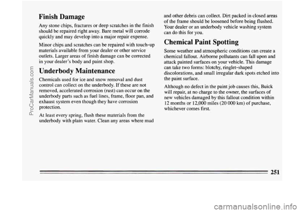 BUICK CENTURY 1994 Owners Manual Finish Damage
Any stone chips, fractures or deep scratches in the finish
should be repaired right away. Bare metal will corrode
quickly and may develop into a major repair expense. BUICK CENTURY 1994 Owners Manual Finish Damage
Any stone chips, fractures or deep scratches in the finish
should be repaired right away. Bare metal will corrode
quickly and may develop into a major repair expense.