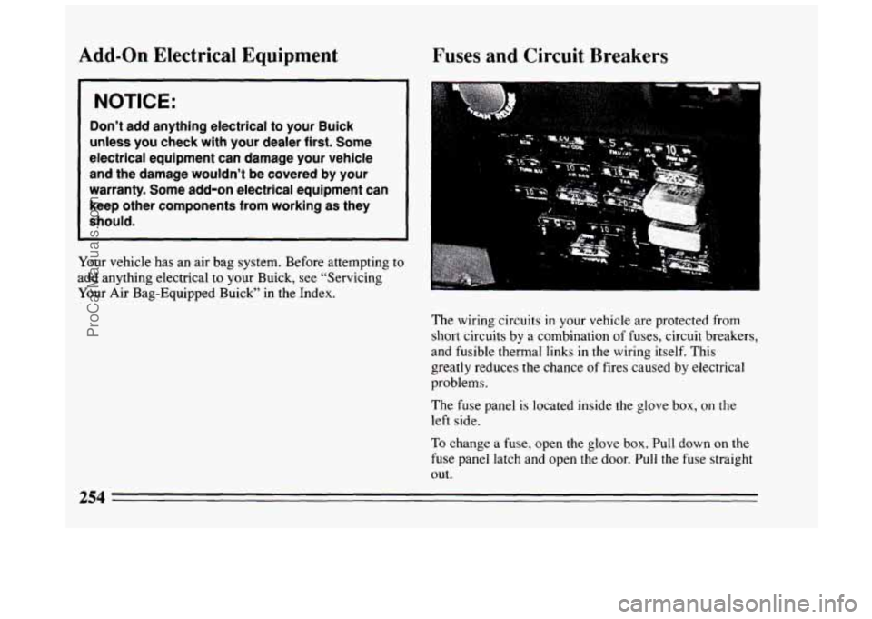 BUICK CENTURY 1994 Owners Manual Add-on Electrical Equipment
NOTICE:
Don’t add anything electrical to your Buick
unless you check with your dealer first. Some
electrical equipment can damage your vehicle
and th BUICK CENTURY 1994 Owners Manual Add-on Electrical Equipment
NOTICE:
Don’t add anything electrical to your Buick
unless you check with your dealer first. Some
electrical equipment can damage your vehicle
and th