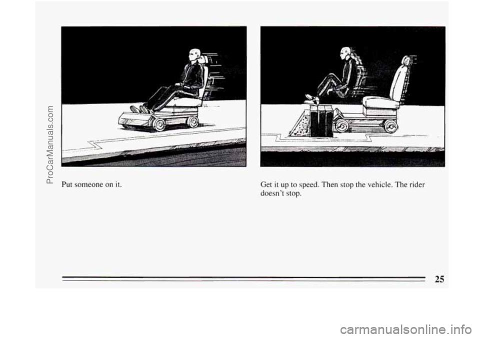BUICK CENTURY 1994 Owners Manual Put someone on it. 
.-__ Y7 - 
Get it up to speed. Then stop the vehicle.  The rider 
doesnt  stop. 
25 
ProCarManuals.com 