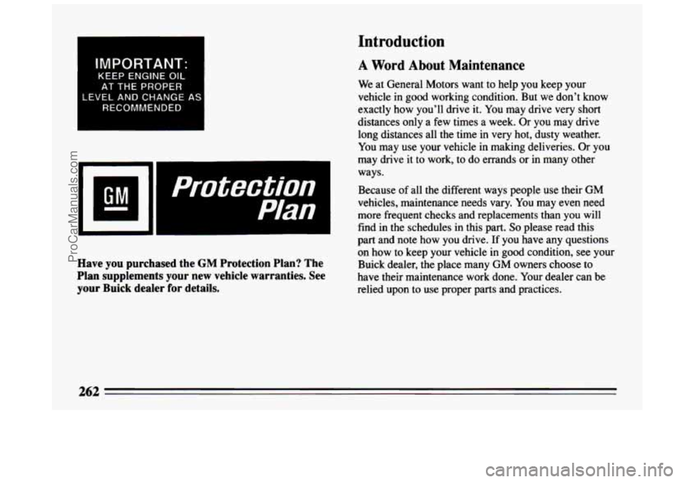 BUICK CENTURY 1994  Owners Manual IMPORTANT: 
KEEP ENGINE OIL 
AT THE PROPER 
LEVEL 
AND CHANGE AS 
RECOMMENDED 
I protection 
Plan 
Have  you  purchased  the GM Protection  Plan?  The 
Plan  supplements 
your new  vehicle  warranties