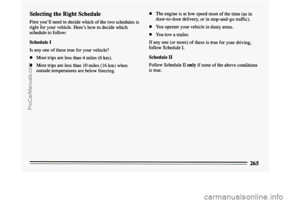 BUICK CENTURY 1994 Owners Manual Selecting the Right Schedule
First you’ll need to decide which of the two schedules is
right for your vehicle. Here’s how to decide
which
schedule to follow:
Schedule I
Is BUICK CENTURY 1994 Owners Manual Selecting the Right Schedule
First you’ll need to decide which of the two schedules is
right for your vehicle. Here’s how to decide
which
schedule to follow:
Schedule I
Is