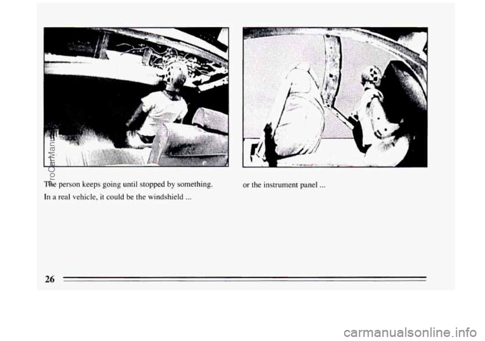 BUICK CENTURY 1994 Owners Manual The person keeps going until stopped by something. 
In 
a real vehicle, it could be the windshield ... 
or  the instrument panel ... 
26 
ProCarManuals.com 