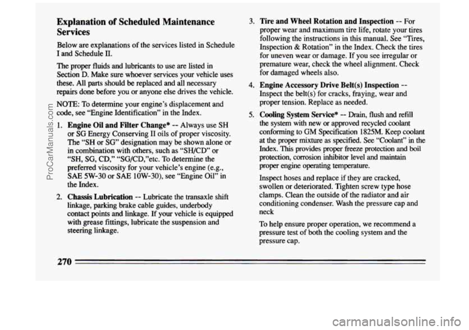 BUICK CENTURY 1994  Owners Manual Explanation of Scheduled  Maintenance 
Services 
Below  are  explanations  of  the  services  listed  in  Schedule 
I  and  Schedule 
11. 
The  proper  fluids  and  lubricants  to  use  are  listed in