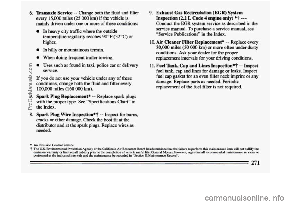 BUICK CENTURY 1994 Owners Manual 6. ’Ikande Service -- Change both the fluid and filter
every 15,000 miles
(25 0oO km) if the vehicle is
mainly driven under one or more of these conditions:
In heavy city tra BUICK CENTURY 1994 Owners Manual 6. ’Ikande Service -- Change both the fluid and filter
every 15,000 miles
(25 0oO km) if the vehicle is
mainly driven under one or more of these conditions:
In heavy city tra