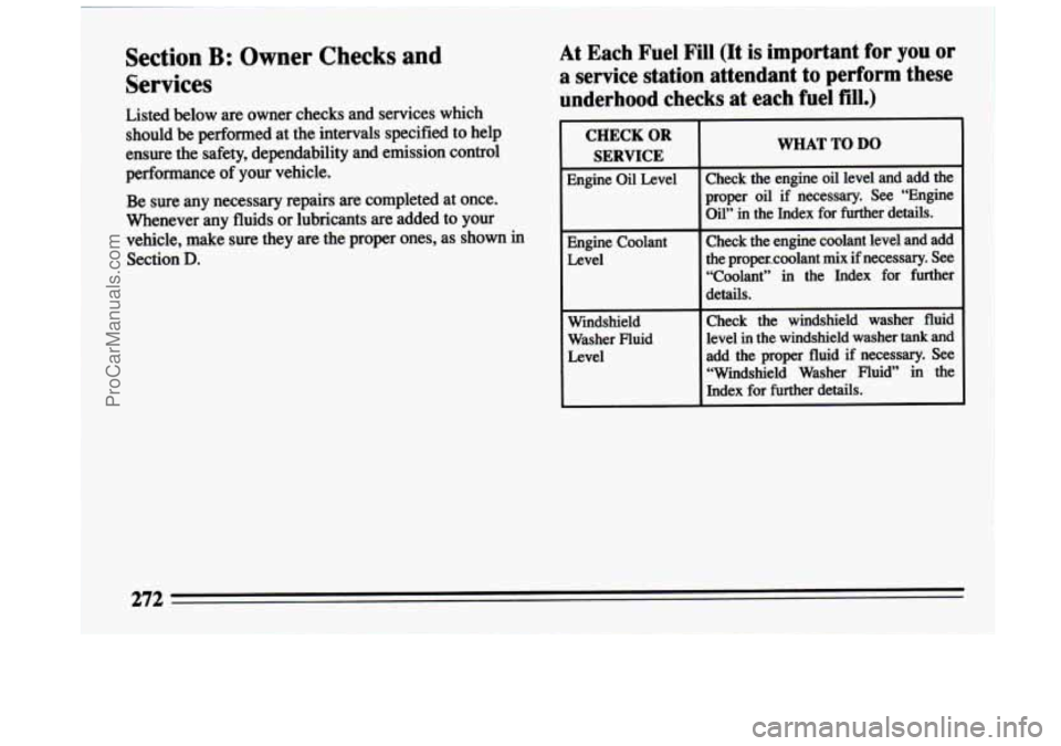 BUICK CENTURY 1994 Owners Manual Section B: Owner Checks and
Services
Listed below are owner checks and services which should
be performed at the intervals specified to help
ensure the safety, dependability and BUICK CENTURY 1994 Owners Manual Section B: Owner Checks and
Services
Listed below are owner checks and services which should
be performed at the intervals specified to help
ensure the safety, dependability and