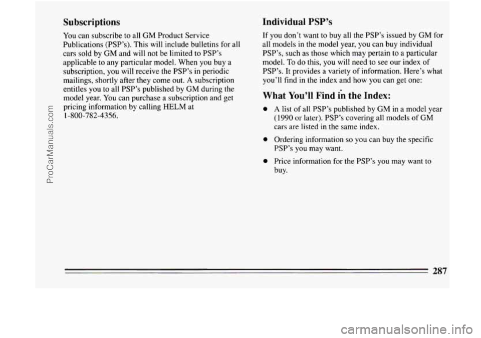 BUICK CENTURY 1994 Owners Manual Subscriptions
You can subscribe to all GM Product Service
Publications (PSP’s). This will include bulletins for all
cars sold by GM and will not be limited to PSP’s
applicable to BUICK CENTURY 1994 Owners Manual Subscriptions
You can subscribe to all GM Product Service
Publications (PSP’s). This will include bulletins for all
cars sold by GM and will not be limited to PSP’s
applicable to