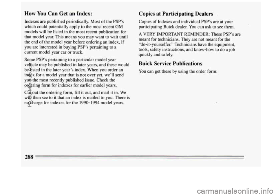 BUICK CENTURY 1994 Owners Manual How You Can Get an Index:
Indexes are published periodically. Most of the PSP’s
which could potentially apply to the most recent GM
models will be listed, in the most recent publication fo BUICK CENTURY 1994 Owners Manual How You Can Get an Index:
Indexes are published periodically. Most of the PSP’s
which could potentially apply to the most recent GM
models will be listed, in the most recent publication fo