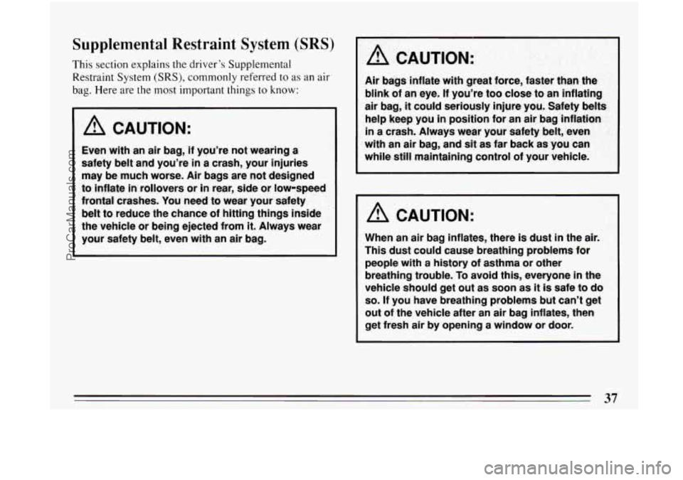 BUICK CENTURY 1994 Owners Guide Supplemental  Restraint  System (SRS) 
This section  explains  the driver’s  Supplemental 
Restraint  System  (SRS), commonly  referred to  as an 
alr 
bag. Here  are the most important things  to k