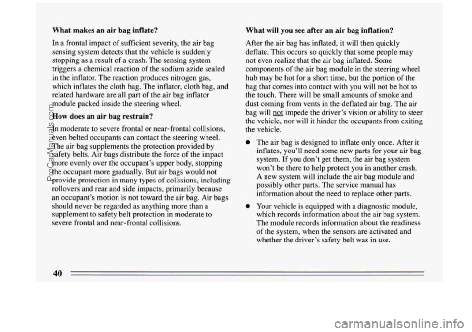 BUICK CENTURY 1994 Service Manual What makes an air bag inflate?
In a frontal impact of sufficient severity, the air bag
sensing system detects that the vehicle is suddenly
stopping as a result of a crash. The sensing syst BUICK CENTURY 1994 Service Manual What makes an air bag inflate?
In a frontal impact of sufficient severity, the air bag
sensing system detects that the vehicle is suddenly
stopping as a result of a crash. The sensing syst