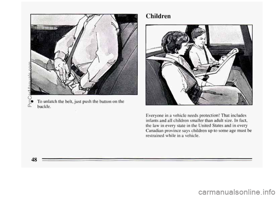 BUICK CENTURY 1994 Service Manual 0 To unlatch the belt, just push the button on the
buckle.
Children
Everyone in a vehicle needs protection! That includes
infants and all children smaller than adult size. In fact,
the law BUICK CENTURY 1994 Service Manual 0 To unlatch the belt, just push the button on the
buckle.
Children
Everyone in a vehicle needs protection! That includes
infants and all children smaller than adult size. In fact,
the law