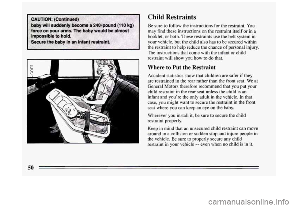 BUICK CENTURY 1994 Workshop Manual Child Restraints
Be sure to follow the instructions for the restraint. You
may find these instructions on the restraint itself or in a
booklet, or both. These restraints use the belt system i BUICK CENTURY 1994 Workshop Manual Child Restraints
Be sure to follow the instructions for the restraint. You
may find these instructions on the restraint itself or in a
booklet, or both. These restraints use the belt system i