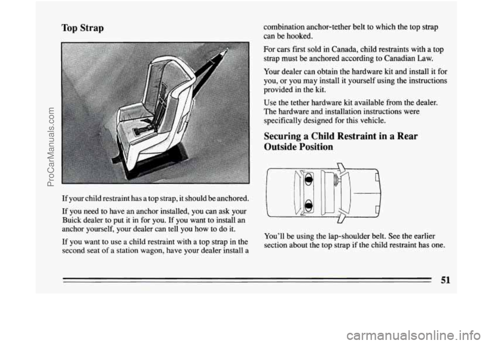 BUICK CENTURY 1994 Workshop Manual Top Strap
If your child restraint has a top strap, it should be anchored.
If you need to have an anchor installed,
you can ask your
Buick dealer to put it
in for you. If you w BUICK CENTURY 1994 Workshop Manual Top Strap
If your child restraint has a top strap, it should be anchored.
If you need to have an anchor installed,
you can ask your
Buick dealer to put it
in for you. If you w