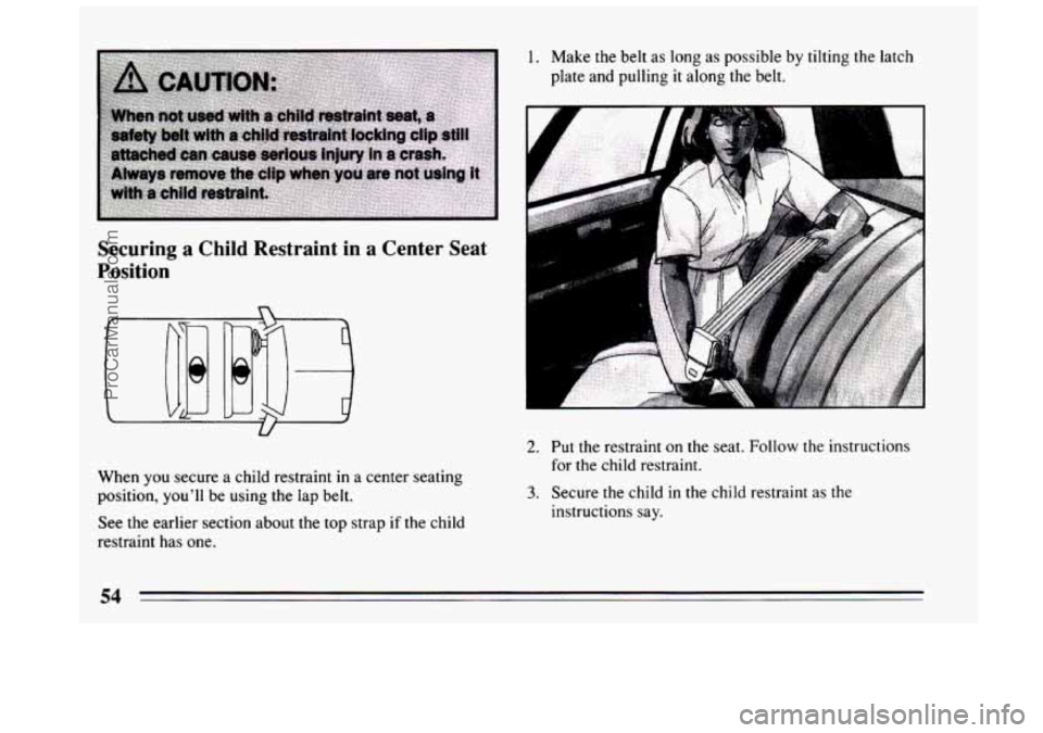 BUICK CENTURY 1994 Workshop Manual Securing a Child Restraint in a Center Seat
Position
U
When you secure a child restraint in a center seating
position,
youll be using the lap belt.
See the earlier section about the top BUICK CENTURY 1994 Workshop Manual Securing a Child Restraint in a Center Seat
Position
U
When you secure a child restraint in a center seating
position,
youll be using the lap belt.
See the earlier section about the top