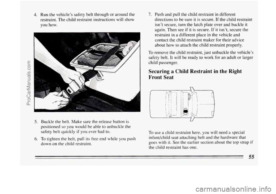 BUICK CENTURY 1994 Workshop Manual 4. Run the vehicle’s safety belt through or around the
restraint. The child restraint instructions will show
you how.
5. Buckle the belt. Make sure the release button is
positioned
so y BUICK CENTURY 1994 Workshop Manual 4. Run the vehicle’s safety belt through or around the
restraint. The child restraint instructions will show
you how.
5. Buckle the belt. Make sure the release button is
positioned
so y