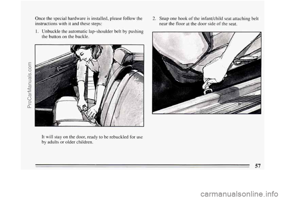BUICK CENTURY 1994 Workshop Manual Once the special hardware is installed, please follow the
instructions with
it and these steps:
1. Unbuckle the automatic lap-shoulder belt by pushing
the button on the buckle.
It will BUICK CENTURY 1994 Workshop Manual Once the special hardware is installed, please follow the
instructions with
it and these steps:
1. Unbuckle the automatic lap-shoulder belt by pushing
the button on the buckle.
It will
