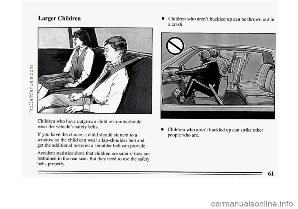 BUICK CENTURY 1994 Repair Manual Larger Children Children  who  aren’t  buckled up can be  thrown  out  in 
a crash. 
Children  who have  outgrown  child  restraints  should 
wear  the vehicle’s  safety  belts. 
If you have  the 
