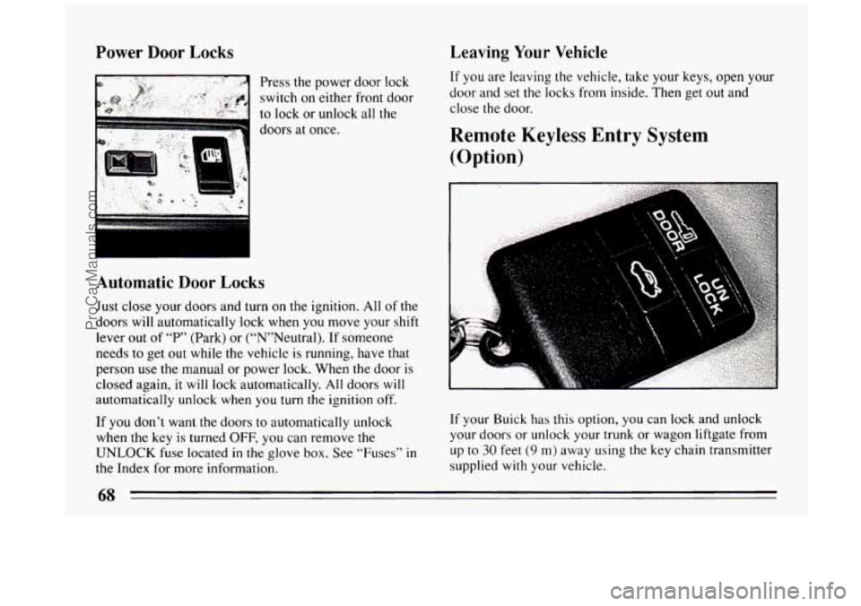 BUICK CENTURY 1994 Repair Manual Power Door Locks Leaving Your  Vehicle 
Press the power door  lock 
switch on either front  door 
to  lock  or unlock  all the 
doors  at once. 
Automatic Door Locks 
Just  close  your doors and turn 