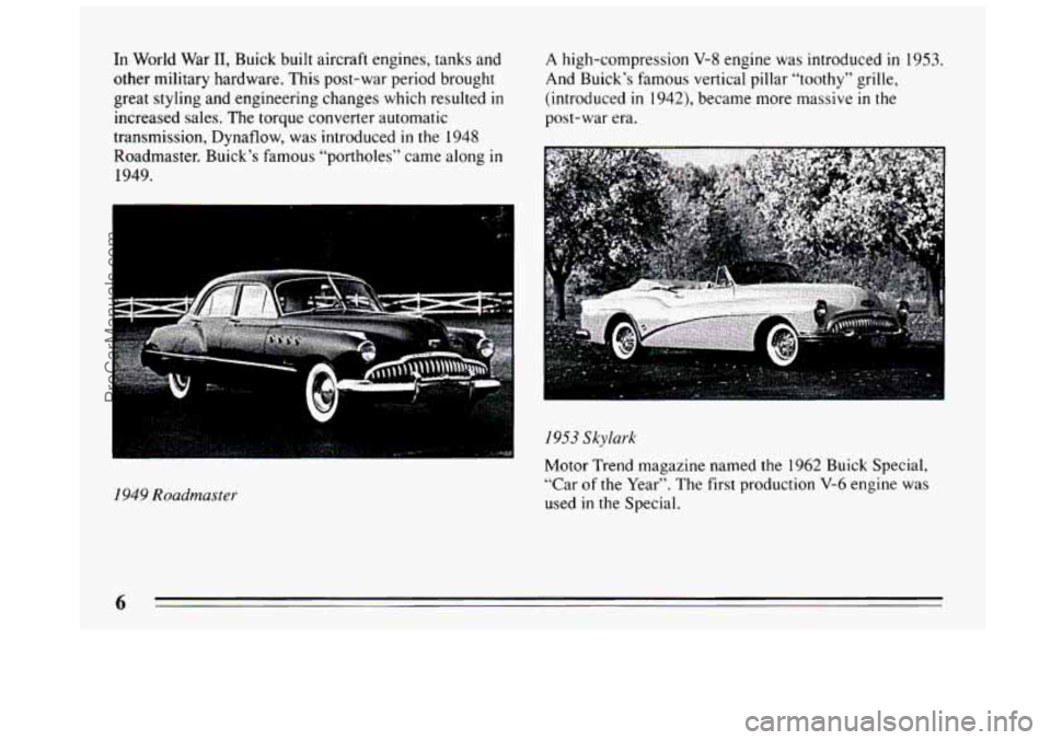 BUICK CENTURY 1994  Owners Manual In  World  War 11, Buick  built aircraft engines,  tanks and 
other military hardware.  This post-war  period  brought 
great styling and  engineering changes which resulted 
in 
increased sales. The 